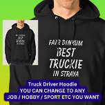 Fair Dinkum BEST TRUCKIE (Truck Driver) in Straya Hoodie<br><div class="desc">For the Best TRUCKIE in Australia - - You can edit all the text to make your own message</div>