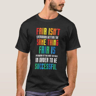 Fair Isn't Everybody Getting The Same Thing  Speci T-Shirt