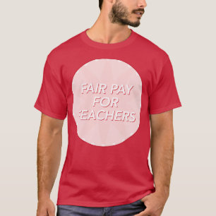 Fair Pay For Teachers Increase Teacher Salary T-Shirt