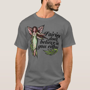 Fairies dont believe in you either cute fairie T-Shirt