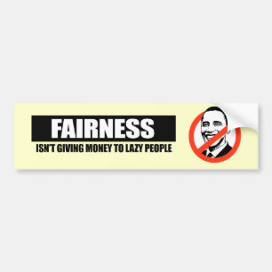 FAIRNESS - ISNT GIVING MONEY TO LAZY PEOPLE BUMPER STICKER