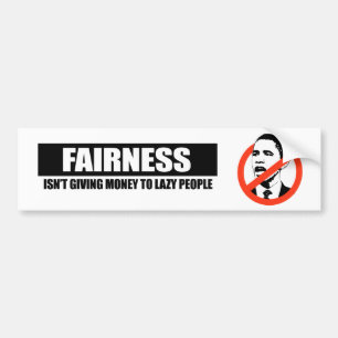 FAIRNESS - ISNT GIVING MONEY TO LAZY PEOPLE BUMPER STICKER