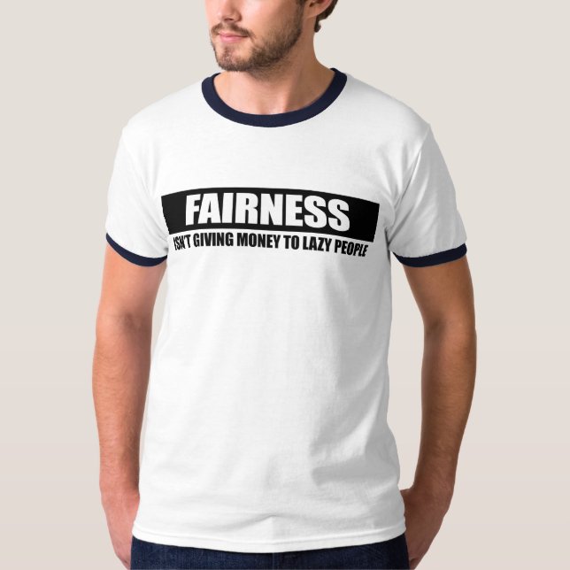 FAIRNESS - ISNT GIVING MONEY TO LAZY PEOPLE T-Shirt (Front)