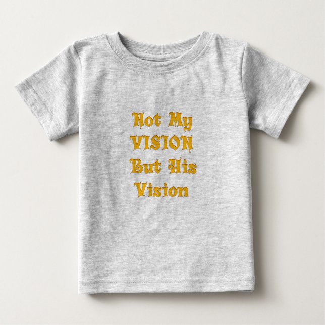 Faith-Based Text Art: Not My Vision But His Vision Baby T-Shirt (Front)