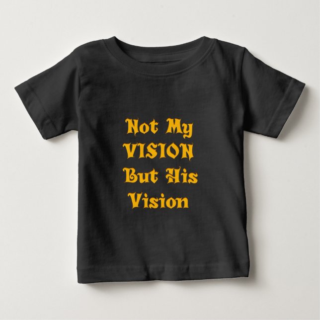 Faith-Based Text Art: Not My Vision But His Vision Baby T-Shirt (Front)