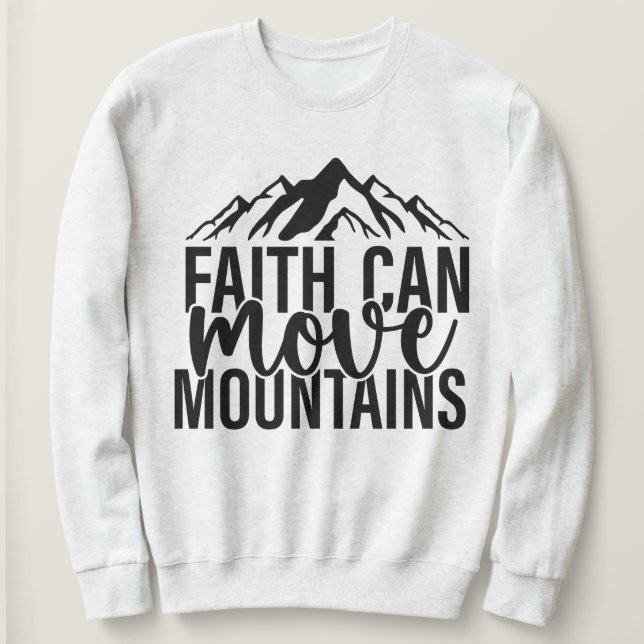 Faith Can Move Mountains Sweatshirt  (Design Front)