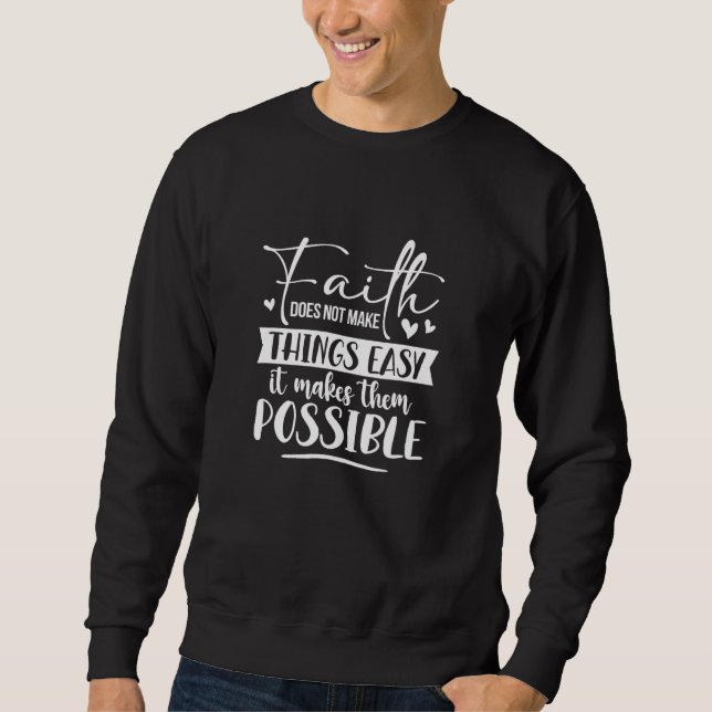 Faith Does Not Make Things Easy Possible Christian Sweatshirt (Front)