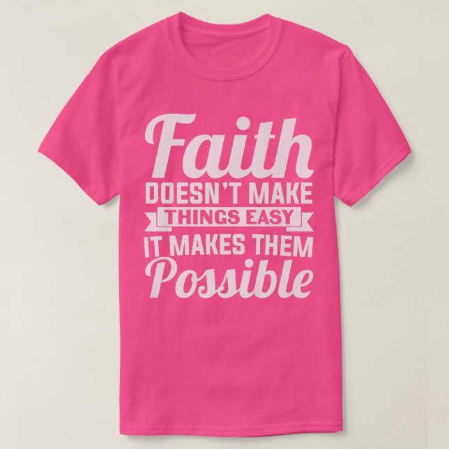 Faith Doesnt Make Things Easy It Makes Them Possib T-Shirt (Design Front)
