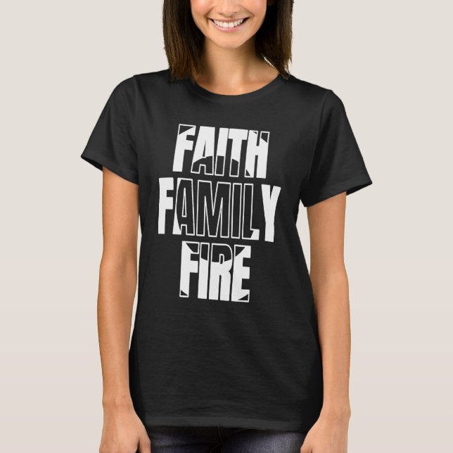 Faith Family Fire  for Christian Firefighter T-Shirt (Front)