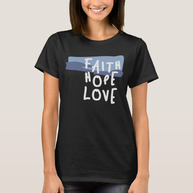 Faith Hope Love - Inspirational Christian Quote T-Shirt (Front)