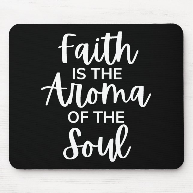 Faith Is The Aroma Of The Soul Mouse Pad (Front)