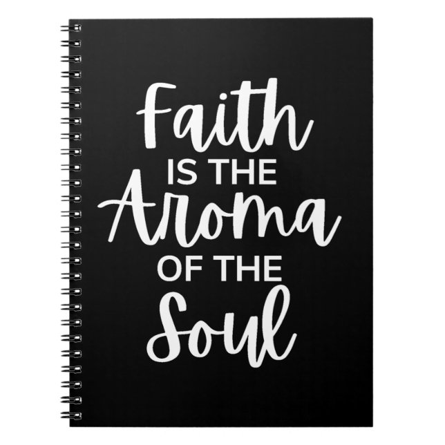 Faith Is The Aroma Of The Soul Notebook (Front)