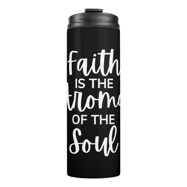 Faith Is The Aroma Of The Soul Thermal Tumbler (Front)