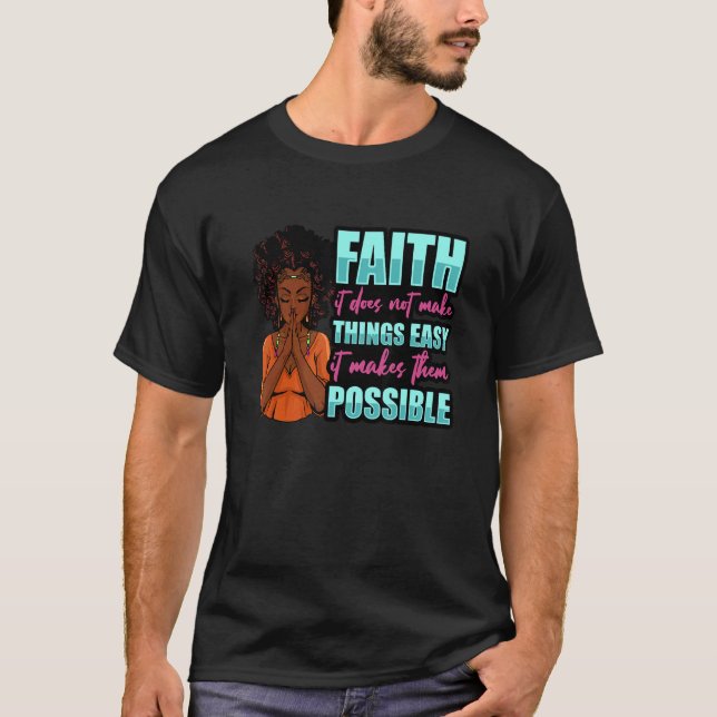Faith It Does Not Make Things Easy It Makes Them P T-Shirt (Front)