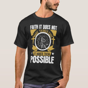 Faith It Does Not Make Things Easy It Makes Them P T-Shirt