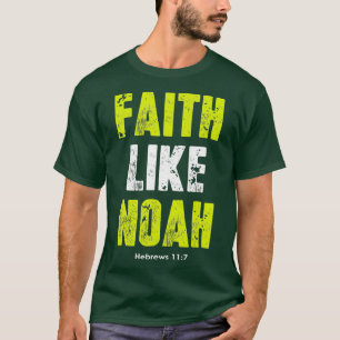 Faith Like Noah  Hebrews 117 Christian quotes T-Shirt