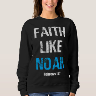 Faith Like Noah Hebrews 117 Sweatshirt