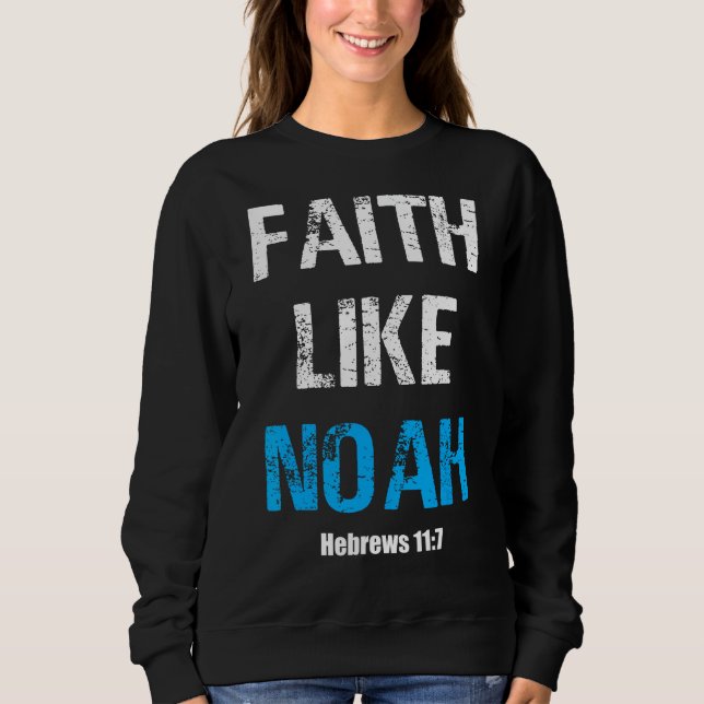Faith Like Noah Hebrews 117 Sweatshirt (Front)