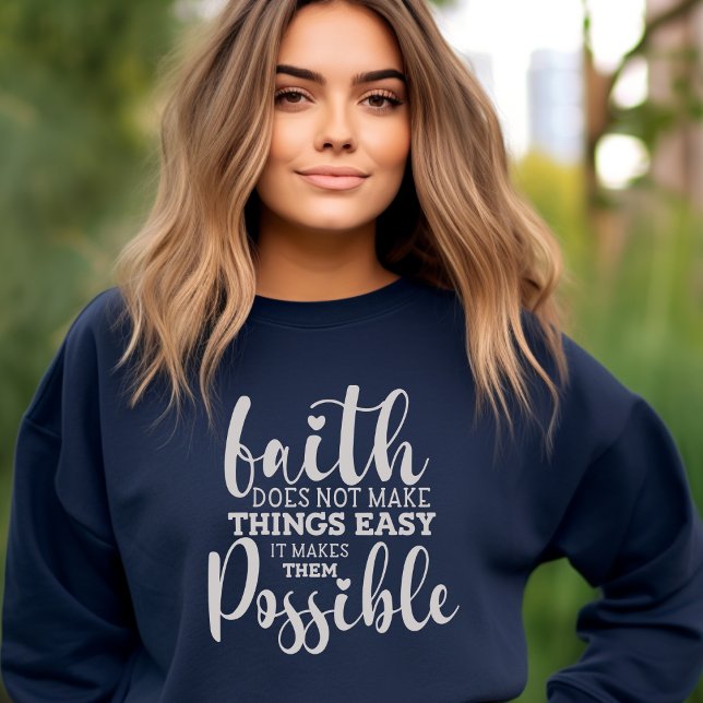 Faith Makes Things Possible Christian Sweatshirt (Faith Does Not Make Things Easy It Makes Them Possible Christian Sweatshirt)