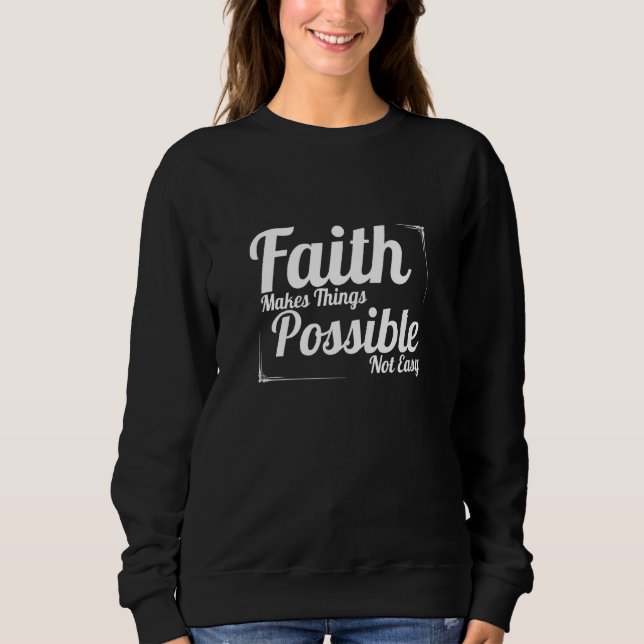 Faith Makes Things Possible Not Easy Christian Sweatshirt (Front)