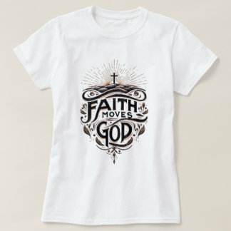 Faith Moves God T-Shirt