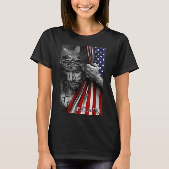 Faith over fear, Jesus American Flag Patriot Chris T-Shirt (Front)