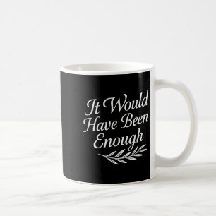 Faith Quote It Would Have Been Enough Christian Gr Coffee Mug