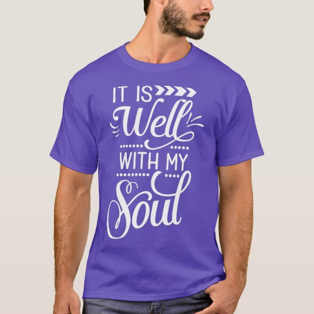 Faith Quotes  It Is Well With My Soul T-Shirt (Front)