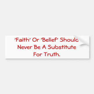 Faith Should Never Be A Substitute For Truth. Bumper Sticker