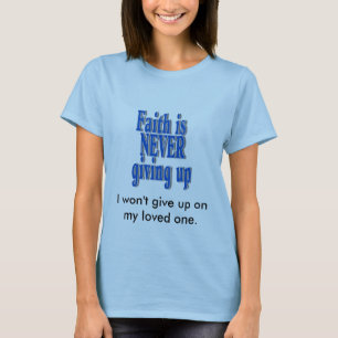 faithnev, I won't give up on my loved one. T-Shirt