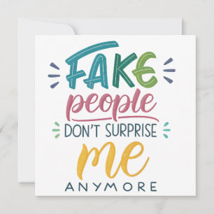 Fake people don't surprise me anymore invitation