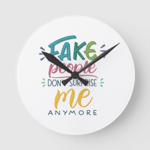 Fake people don't surprise me anymore round clock