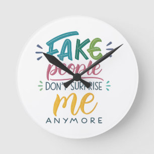 Fake people don't surprise me anymore round clock