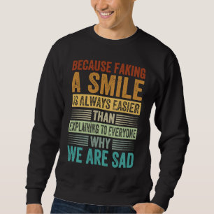 Faking A Smile Is Easier Than Explaining Why We Ar Sweatshirt
