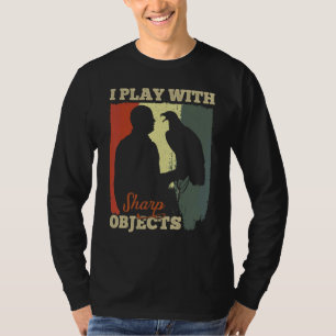 Falconry Hunting I Play With Sharp Objects For Fal T-Shirt