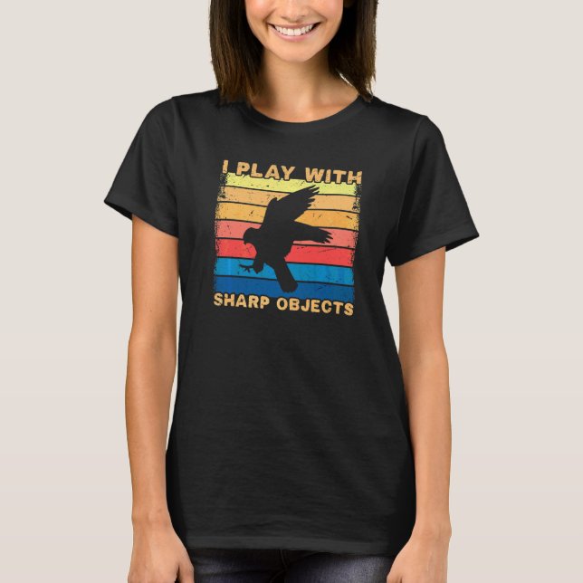 Falconry Hunting I Play With Sharp Objects For Fal T-Shirt (Front)