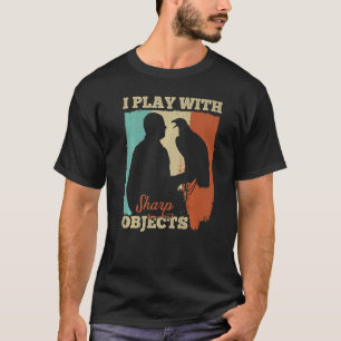 Falconry Hunting I Play With Sharp Objects For Fal T-Shirt