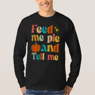 Fall Feed Me Pie And Tell Me I'm Pretty Thanksgivi T-Shirt