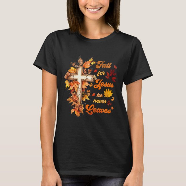 Fall For Jesus He Never Leave Beautiful Fall Leave T-Shirt (Front)