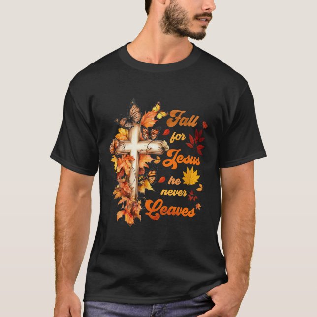Fall For Jesus He Never Leave Beautiful Fall Leave T-Shirt (Front)
