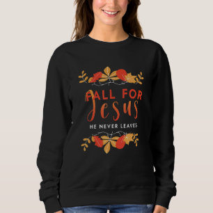 Fall For Jesus He Never Leaves Autumn Christian Pr Sweatshirt