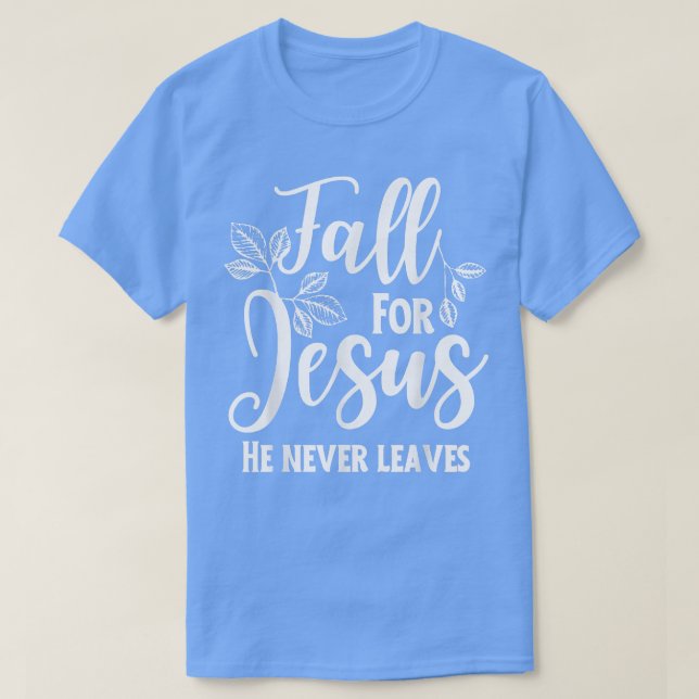 Fall For Jesus He Never Leaves Autumn Christian Pr T-Shirt (Design Front)