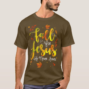 Fall For Jesus He Never Leaves Autumn Christian Pr T-Shirt