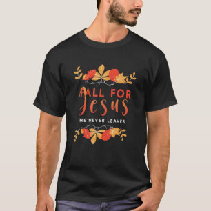 Fall For Jesus He Never Leaves Autumn Christian Pr T-Shirt