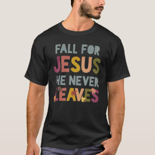 Fall For Jesus He Never Leaves Autumn Christian Pr T-Shirt