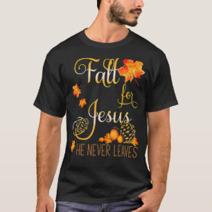 Fall For Jesus He Never Leaves Autumn Christian Pr T-Shirt