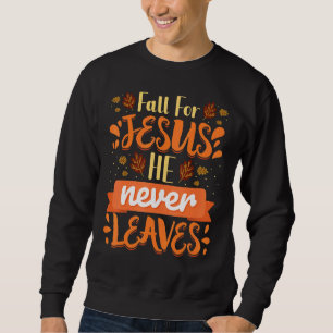 Fall For Jesus He Never Leaves Christian Faith Jes Sweatshirt