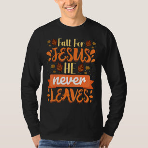 Fall For Jesus He Never Leaves Christian Faith Jes T-Shirt
