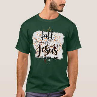 Fall For Jesus He Never Leaves Christian Faith Jes T-Shirt
