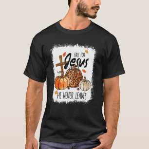 Fall For Jesus He Never Leaves Fall Autumn Christi T-Shirt